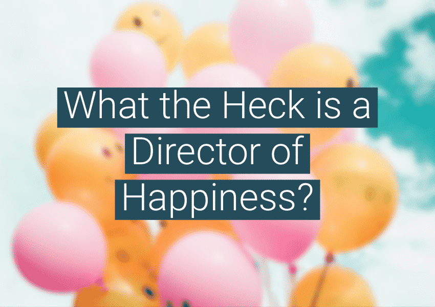 What the Heck is a Director of Happiness?