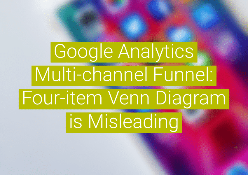 Google Analytics Multi-channel Funnel – Four-item Venn Diagram is Misleading